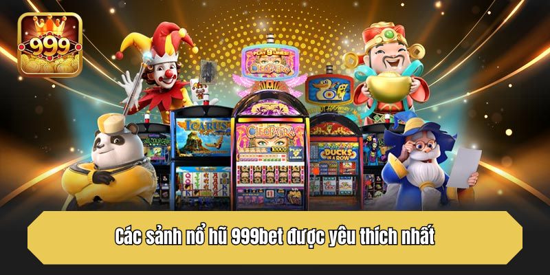 Các sảnh nổ hũ 999bet được yêu thích nhất