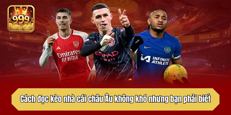 Cách đọc kèo nhà cái châu Âu không khó nhưng bạn phải biết