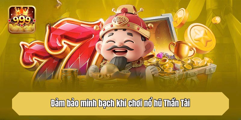 Đảm bảo minh bạch khi chơi nổ hũ Thần Tài