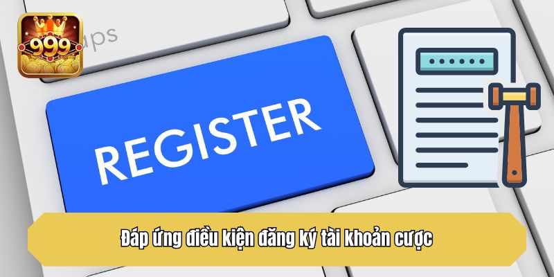 Đáp ứng điều kiện đăng ký tài khoản cược
