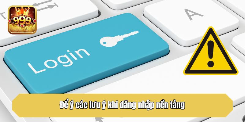 Để ý các lưu ý khi đăng nhập nền tảng