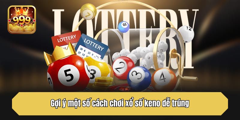                                     Gợi ý một số cách chơi xổ số keno dễ trúng
