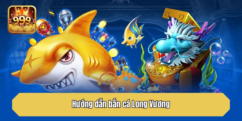 Hướng dẫn bắn cá Long Vương