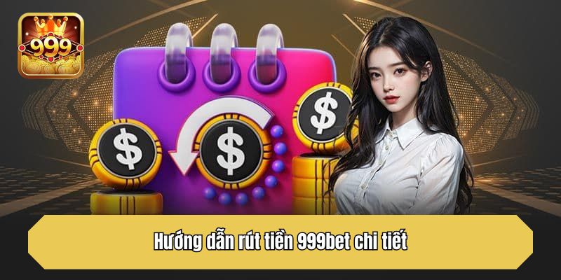 Hướng dẫn rút tiền 999bet chi tiết
