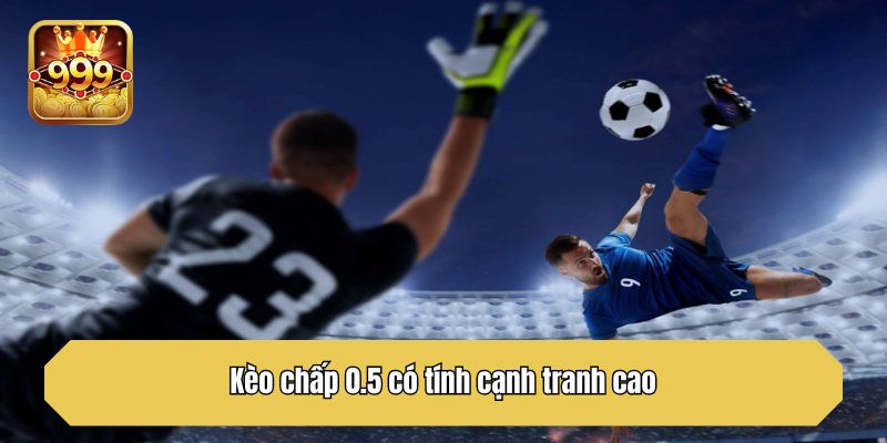 Kèo chấp 0.5 có tính cạnh tranh cao