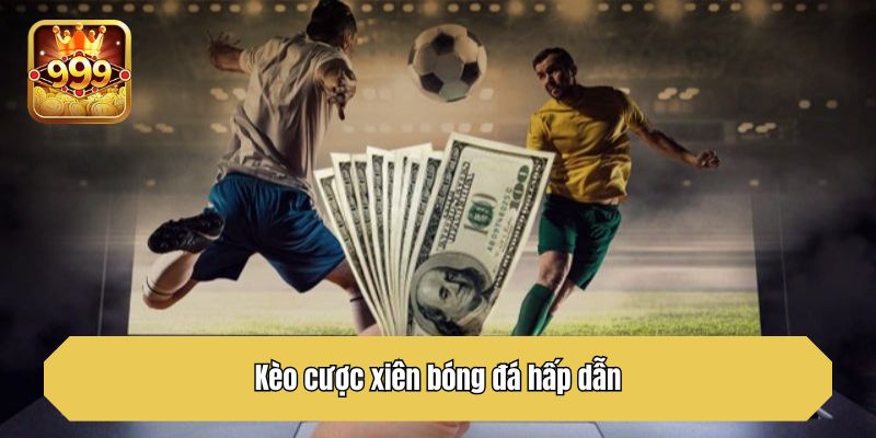 Kèo cược xiên bóng đá hấp dẫn