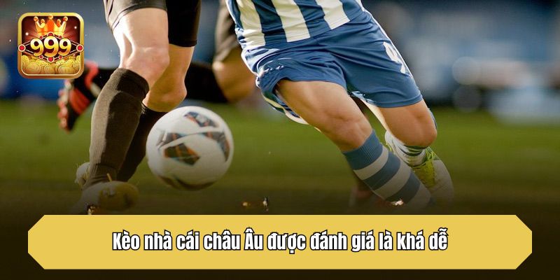 Kèo nhà cái châu Âu được đánh giá là khá dễ