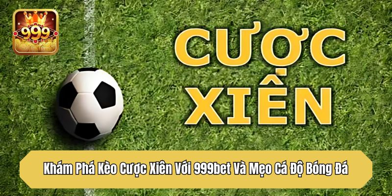 Khám Phá Kèo Cược Xiên Với 999bet Và Mẹo Cá Độ Bóng Đá