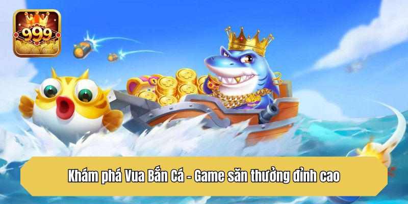 Khám phá Vua Bắn Cá - Game săn thưởng đỉnh cao