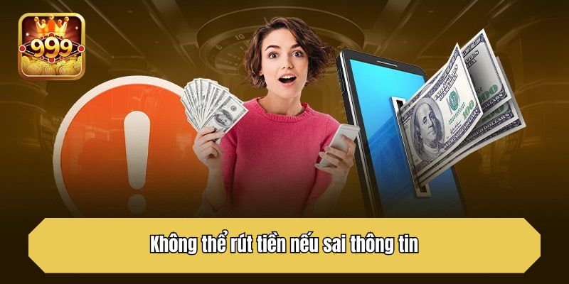 Không thể rút tiền nếu sai thông tin