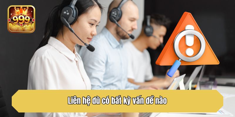 Liên hệ dù có bất kỳ vấn đề nào