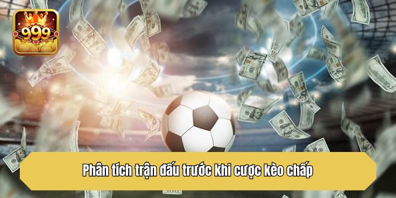 Phân tích trận đấu trước khi cược kèo chấp