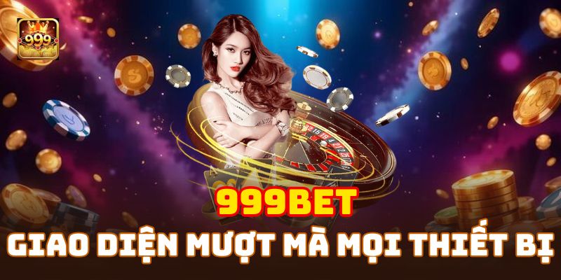 Giao diện 999BET hiện đại, tương thích mọi thiết bị